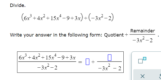 Divide.
(6. +4x² + 15x* -9+3x) - (-3x²–2)
Remainder
Write your answer in the following form: Quotient +
- 3x-2
|6x°+4x+15x* - 9+ 3x
-3x-2
-3x - 2
