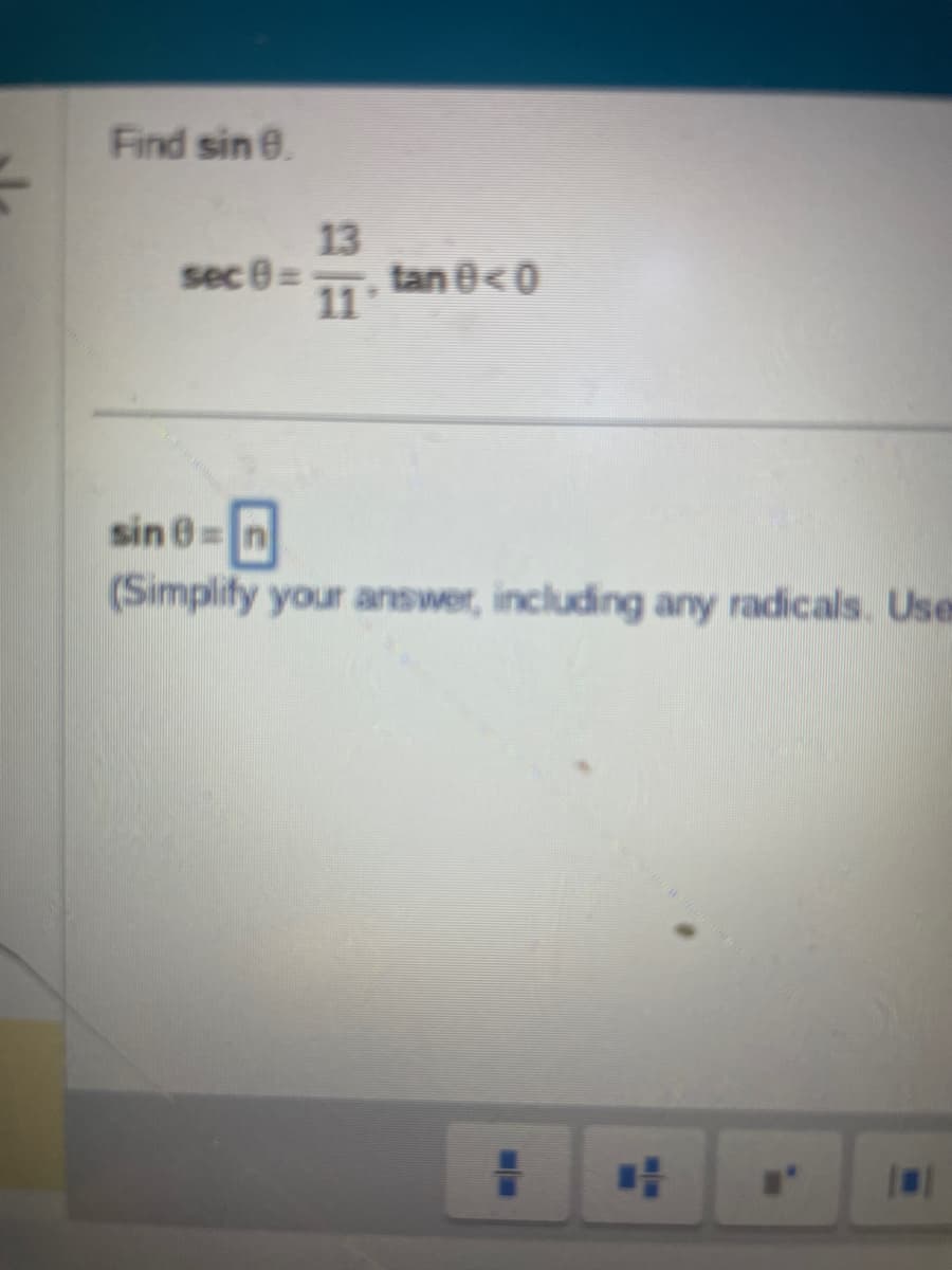 Find sin 8.
13
sec 8= tan 0 <0
11
sin 8-n
(Simplify your answer, including any radicals. Use
H
I'