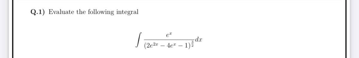 Q.1) Evaluate the following integral
er
(2e2a
dx
1)
4er -
