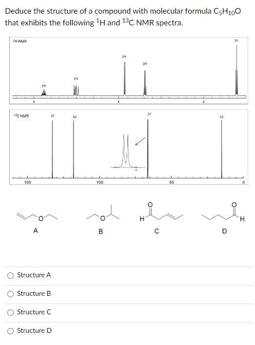 Deduce the structure of a compound with molecular formula C5H100
that exhibits the following ¹H and ¹³C NMR spectra.
IH NMR
CNMR
150
10
Structure A
Structure B
Structure C
Structure D
24
1C
100
B
2H
H
20
50
10
D
311