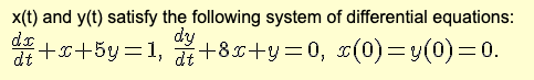 x(t) and y(t) satisfy the following system of differential equations:
di+x+5y=1, di+8x+y=0, x(0)=y(0)=0.
