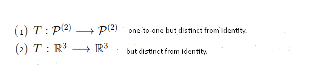 (1) Т: P(2)
(2) T : R3
+ P(2) one-to-one but distinct from identity.
→ R³
but distinct from identity.
