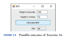 2 BMI
Waight in pounds 180
Haight in inches: 72
Colculote BMI
BM 24
FIGURE 5.4 Possible outcome of Exercise 14.
