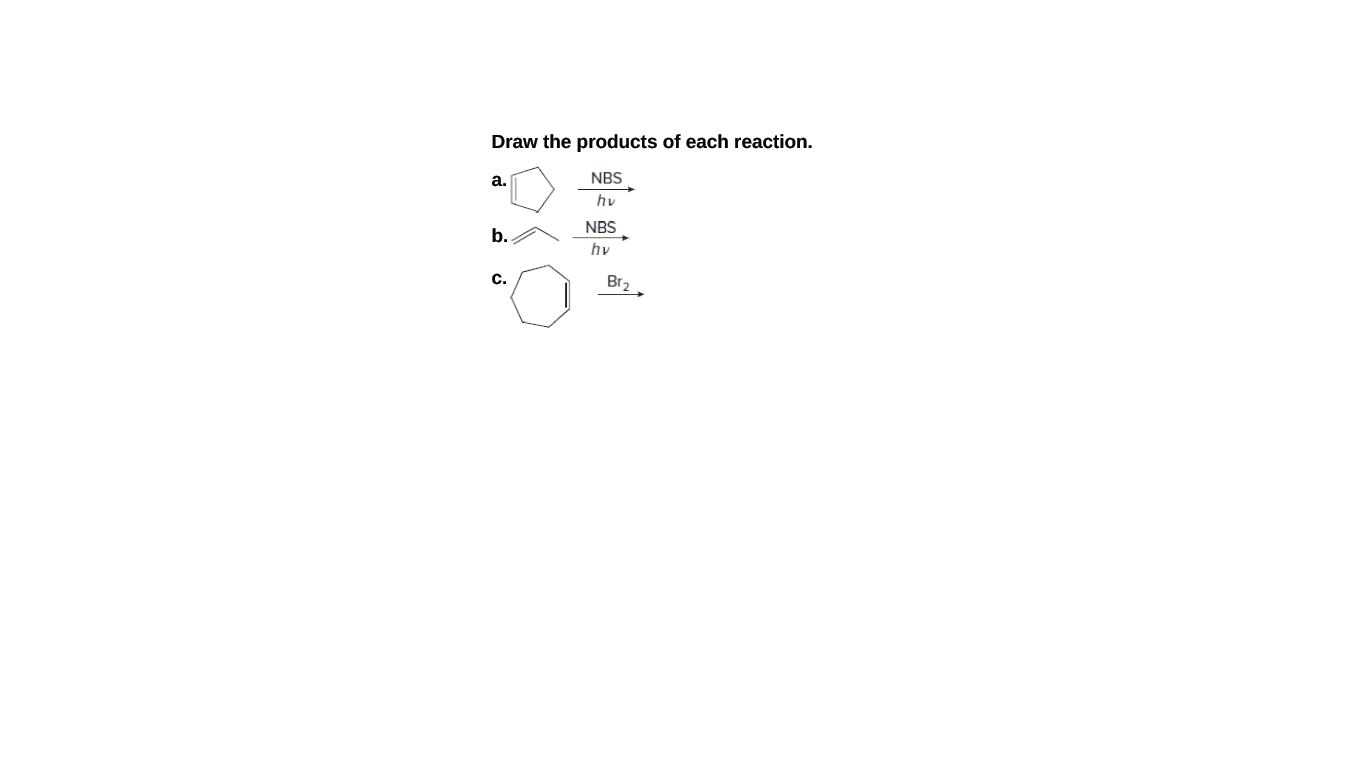 Draw the products of each reaction.
а.
NBS
hv
NBS
b.
hy
C.
Br2
