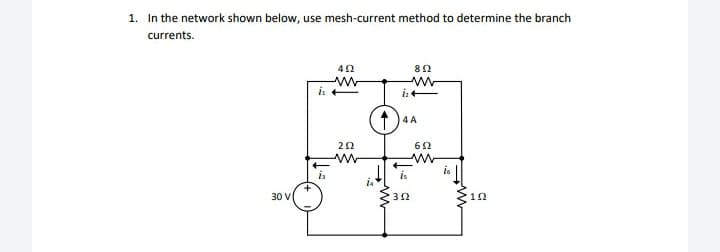 1. In the network shown below, use mesh-current method to determine the branch
currents.
ww
4 A
is
is
is
30 V
12
