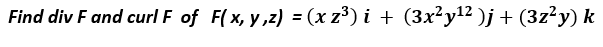 Find div F and curl F of F(x, y,z) = (x z³) i + (3x²y12 )j + (3z²y) k
%3D
