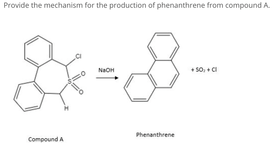 Provide the mechanism for the production of phenanthrene from compound A.
CI
&-8-
NaOH
Compound A
H
Phenanthrene
+ SO₂ + Cl