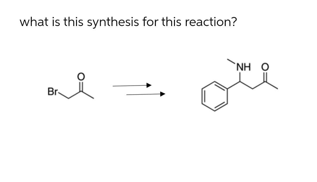 what is this synthesis for this reaction?
`NH O
Br
