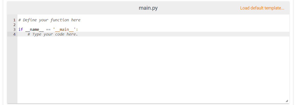main.py
Load default template...
1 # Define your function here
2
з if
# Type your code here.
name
main
':
4
