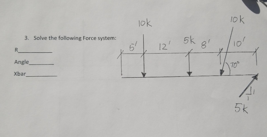 jok
10k
3. Solve the following Force system:
5
5k
12'
R
101
Angle
70°
Xbar
5k
