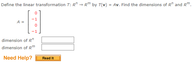 Define the linear transformation T: R" → RM by T(v) = Av. Find the dimensions of R" and Rm.
-1
A =
dimension of R"
dimension of R™
Need Help?
Read It
