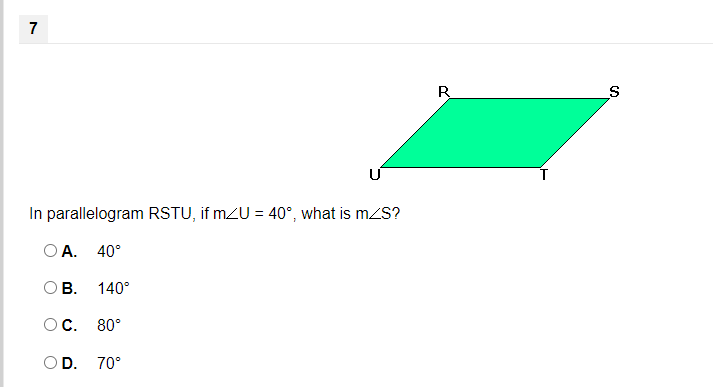 7
R
In parallelogram RSTU, if mZU = 40°, what is mZS?
O A.
40°
OB.
140°
OC.
80°
OD.
70°
