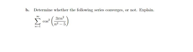 b. Determine whether the following series converges, or not. Explain.
Σ² (3²)
COS²
n=1