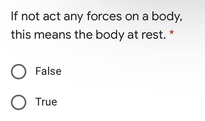 If not act any forces on a body,
this means the body at rest. *
False
O True
