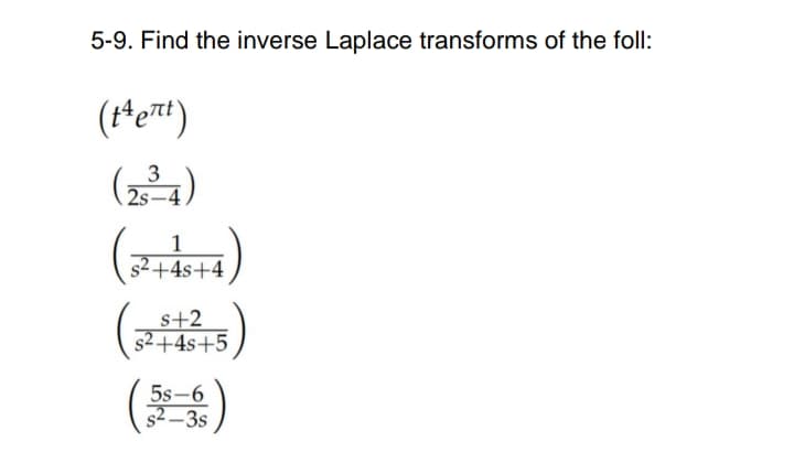 5-9. Find the inverse Laplace transforms of the foll:
(t*et)
3
2s
1
s2+4s+4
(3)
(E)
s+2
s2+4s+5
5s-6
s2 –3s
