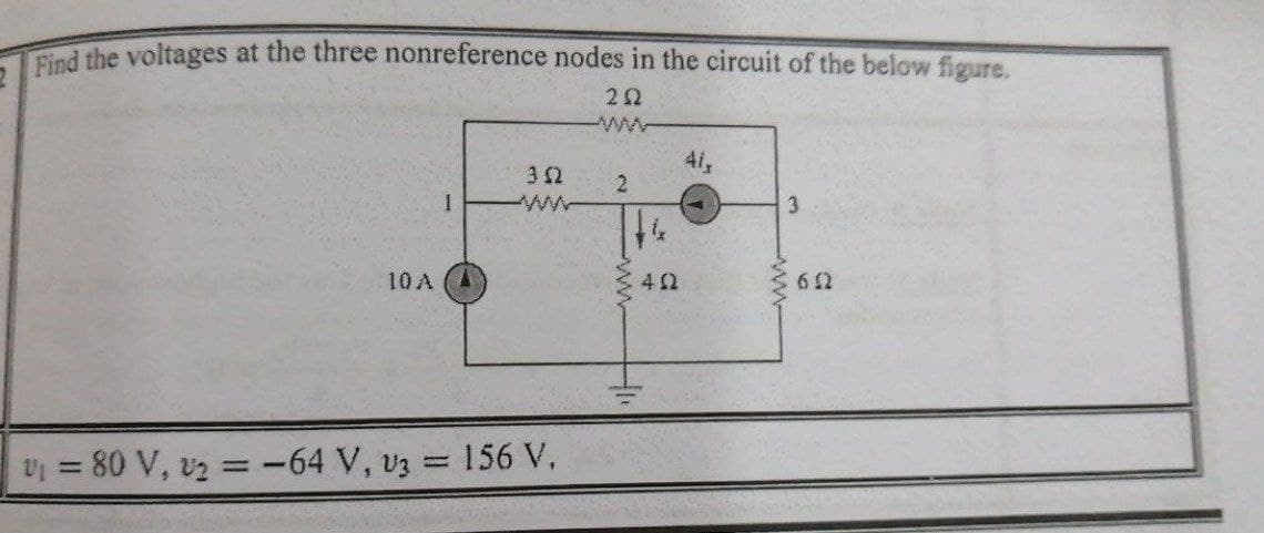 ed the voltages at the three nonreference nodes in the circuit of the below figure.
ww
41,
www
10A
42
62
V = 80 V, v2 = -64 V, v3 = 156 V.
%3D
