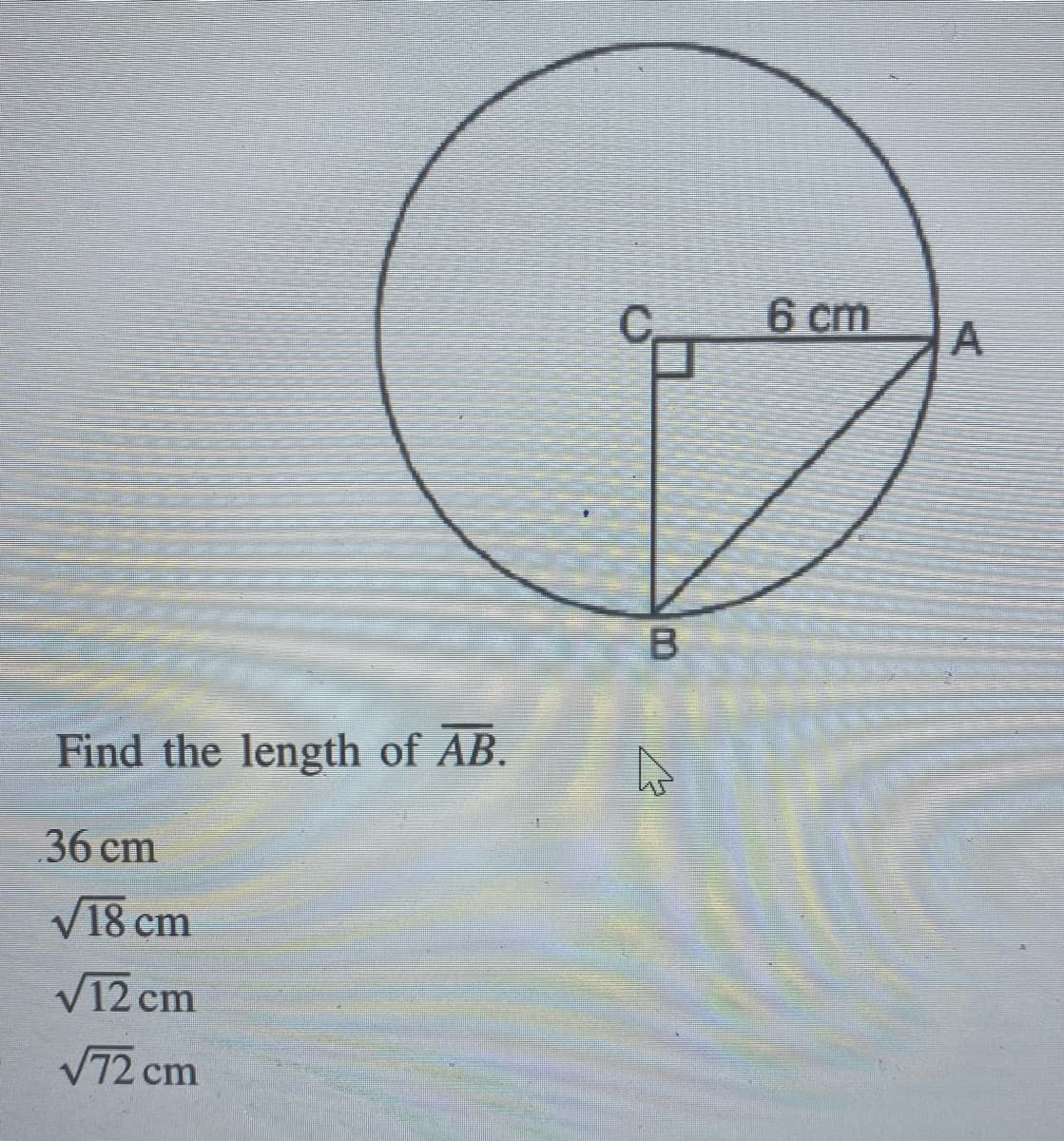 Find the length of AB.
36 cm
√18 cm
√12 cm
√72 cm
B
6 cm
A