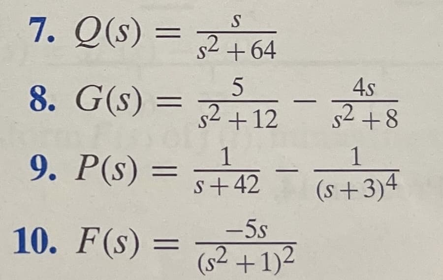 S
7. Q(s) = 32 & 64
8. G(S) =
5
4s
212-2² +8
1
1
9. P(S) = 5+42 - (5+3)
10. F(s) =
-5s
(²-12
+