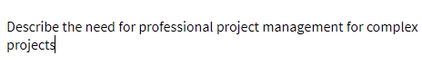 Describe the need for professional project management for complex
projects
