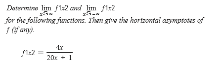 Determine lim f1x2 and lim f1x2
for the following functions. Then give the horizontal asymptotes of
f (if any).
4x
f1x2
20x + 1
