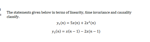 The statements given below in terms of linearity, time invariance and causality
classify.
Y1 (n) = 5x(n) + 2x²(n)
y2(n) = x(n – 1) – 2x(n – 1)
