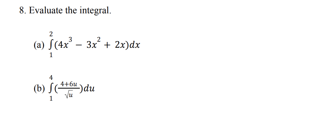 8. Evaluate the integral.
2
(a) S(4x° – 3x + 2x)dx
1
4+6u
(b) S(-
")du
Vu
1
