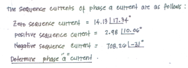 the sequence currents of phase a current are as follows:
Zero sequence current = 14.13 17.34
positive sequence current =
2.98 110.06°
Negative sequence current =
708,26-31
(1
Determine phase a current
.