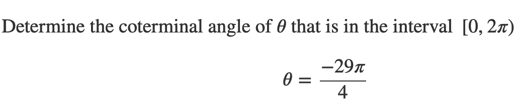 Determine the coterminal angle of 0 that is in the interval [0, 27)
-29n
4
