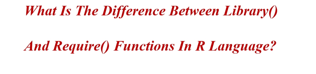 What Is The Difference Between Library()
And Require() Functions In R Language?