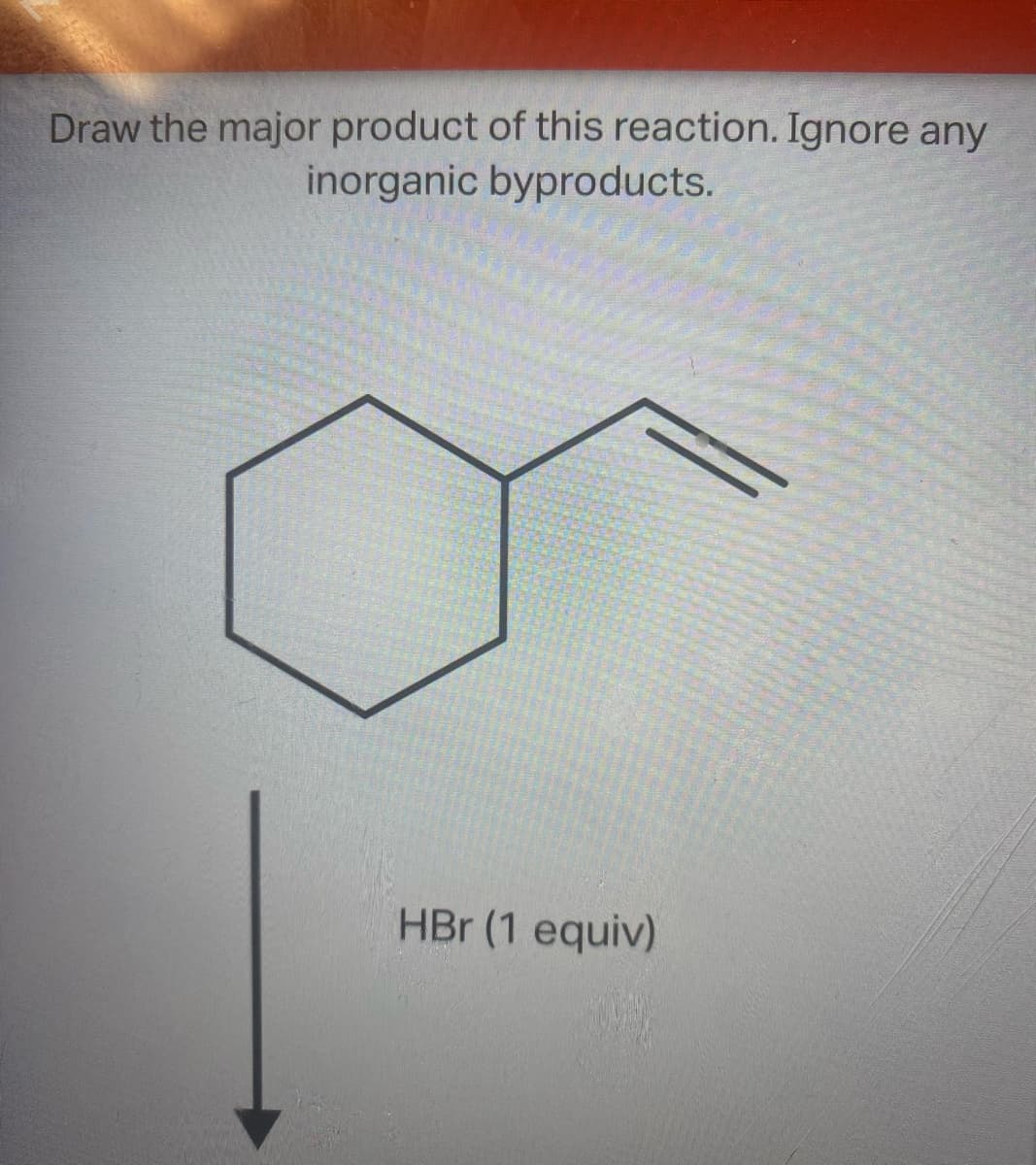 Draw the major product of this reaction. Ignore any
inorganic byproducts.
HBr (1 equiv)