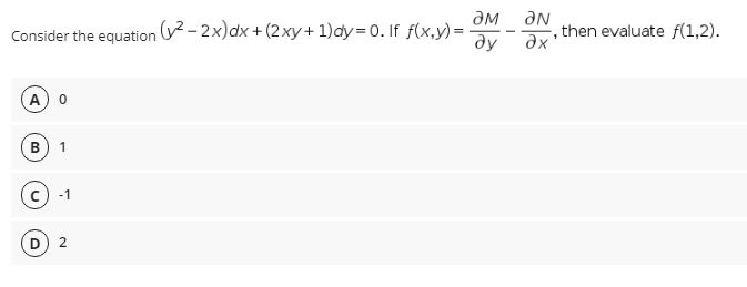aM
Consider the equation -2x)dx + (2 xy+1)dy=0. If f(x,y)=
ду
then evaluate f(1,2).
A) o
1
