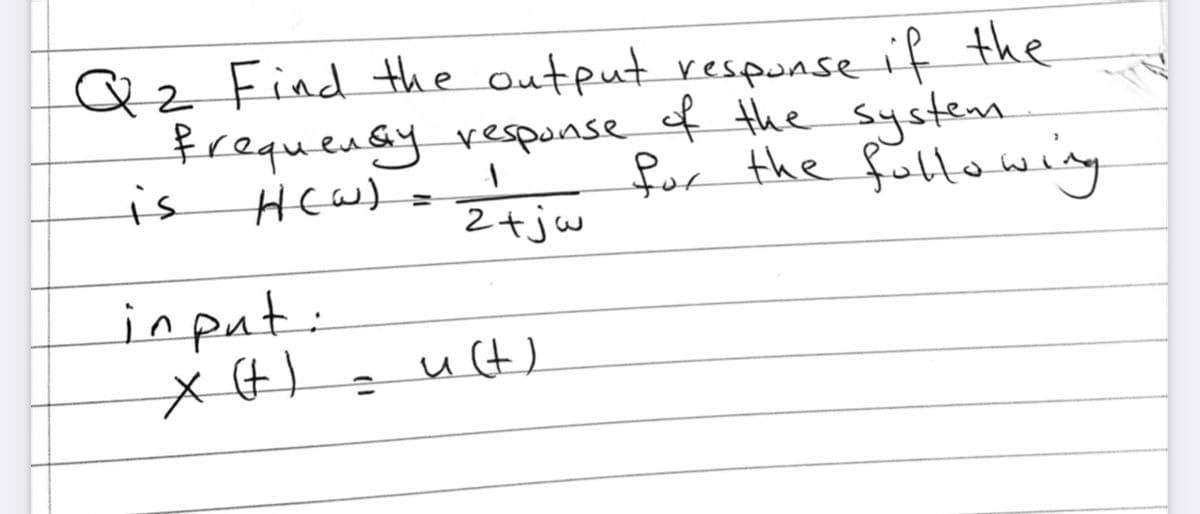 Qz Find the output respunse if the
frequensy_vespunse f the system.
is
for the fellowing
Z+jw
inpat:
uct)
