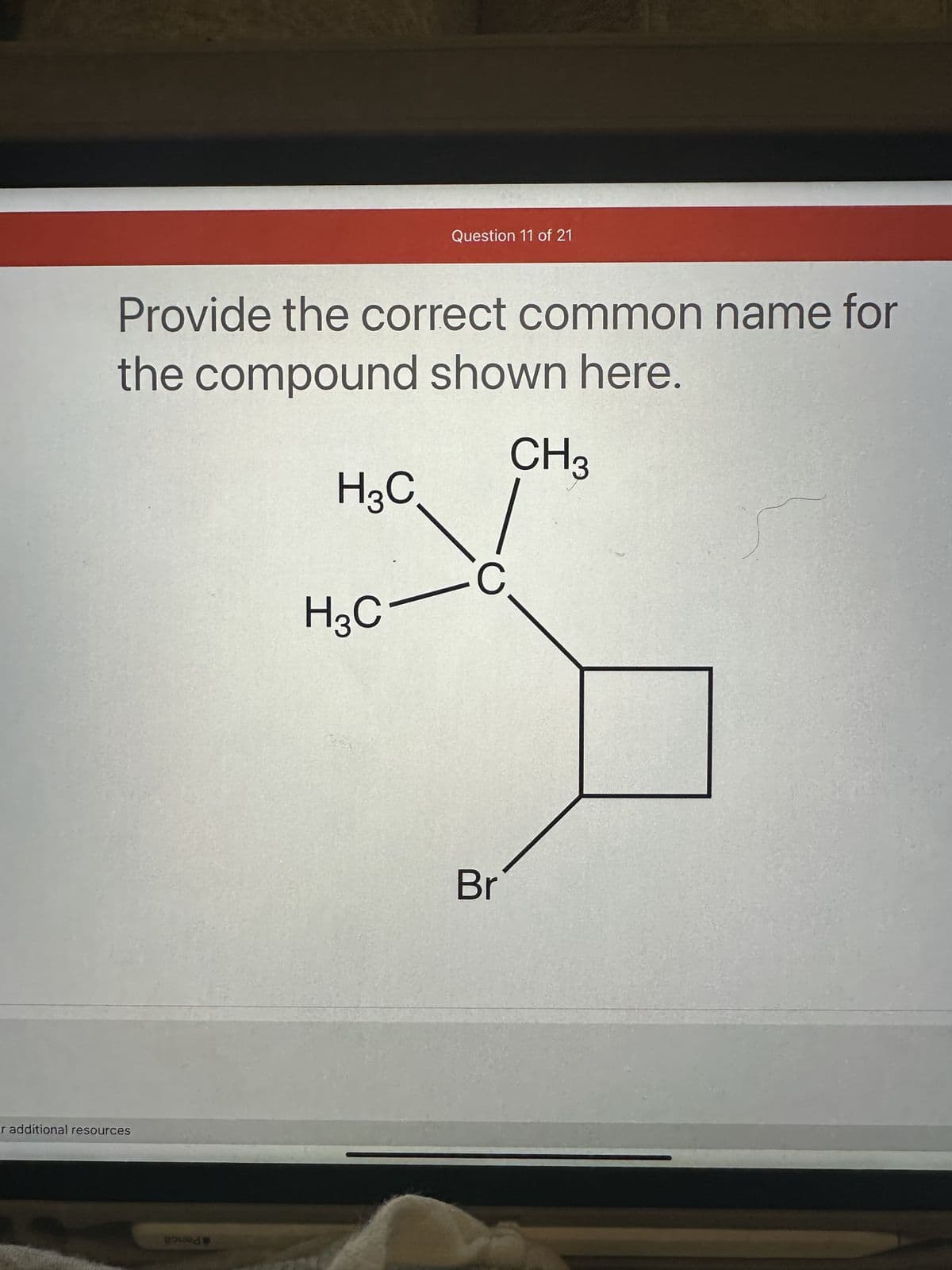 Provide the correct common name for
the compound shown here.
CH3
or additional resources
Bound
H₂C
Question 11 of 21
H3C
Br