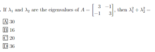 . If A₁ and A₂ are the eigenvalues of A
30
B 16
C 20
D 36
3
then X² + x² =