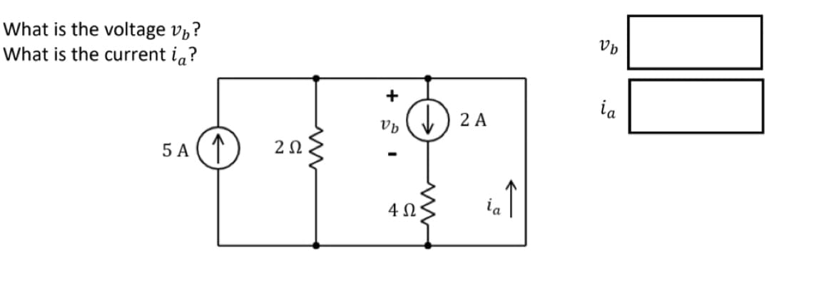 What is the voltage vp?
What is the current ia?
5 A ↑
202
Vb
4 Ω
12 A
ia ↑
Vb
ia
00