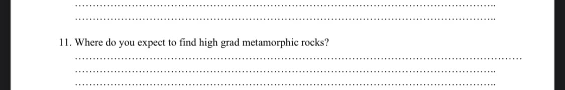 11. Where do you expect to find high grad metamorphic rocks?
