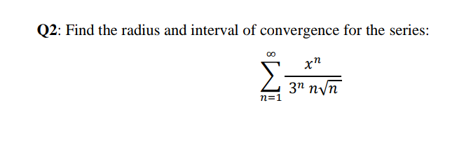 Q2: Find the radius and interval of convergence for the series:
xn
37 nyn
n=1
