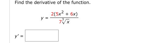 Find the derivative of the function.
2(5x² + 6x)
73√√x
y' =
y =