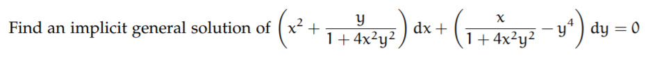 Find an implicit general solution of ( x² +
dx +
1+ 4x²y²,
- y*) dy = 0
%3D
1+4x²y?
