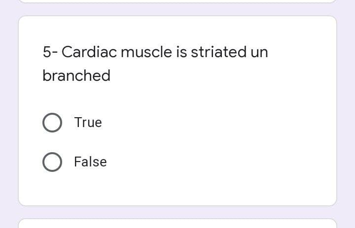 5- Cardiac muscle is striated un
branched
O True
O False
