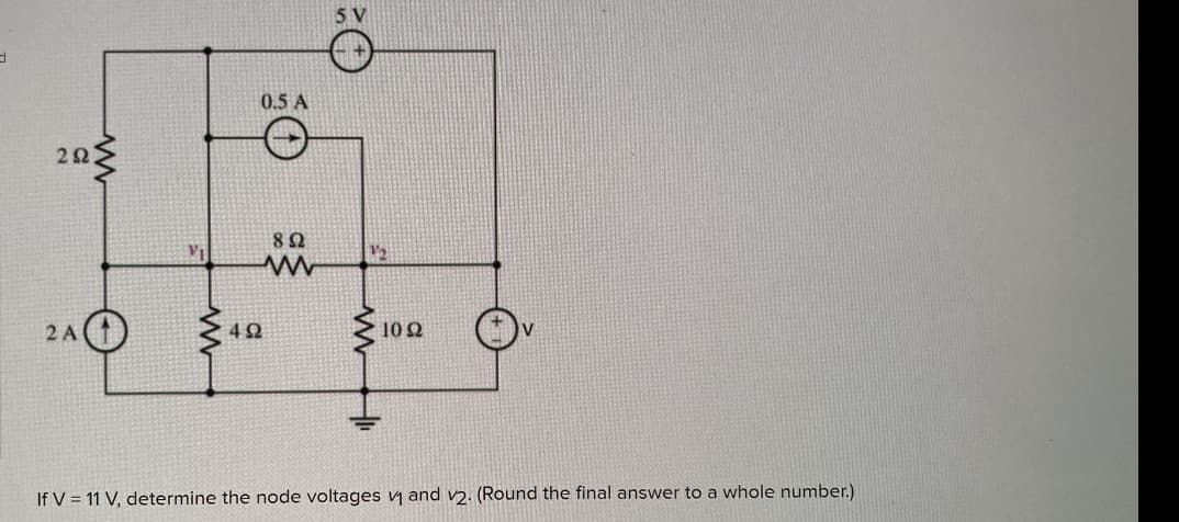 d
22.
www
2A
V₁
www
0.5 A
892
www
492
12
1052
If V 11 V, determine the node voltages v₁ and v2. (Round the final answer to a whole number.)