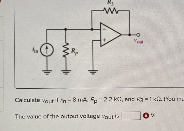 iin
ထိုး
R3
w
.
Vout
Calculate vout if in = 8 mA, Rp = 2.2 k2, and R3 = 1 k2. (You mu
The value of the output voltage Vout is
V.