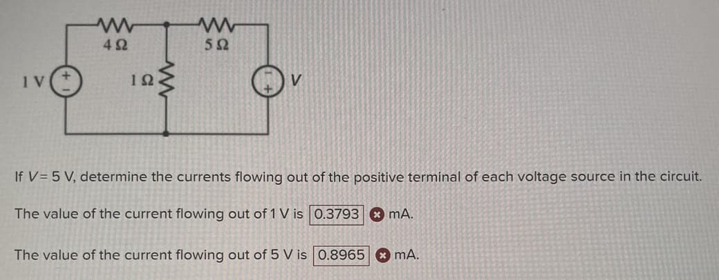 IV
www
492
192
www
www
552
If V = 5 V, determine the currents flowing out of the positive terminal of each voltage source in the circuit.
The value of the current flowing out of 1 V is 0.3793 mA.
The value of the current flowing out of 5 V is 0.8965 mA.
