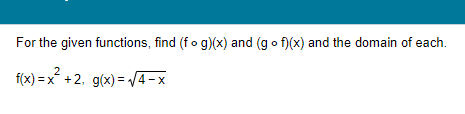 For the given functions, find (fog)(x) and (gof)(x) and the domain of each.
f(x)=x+2, g(x)=√√√4-x