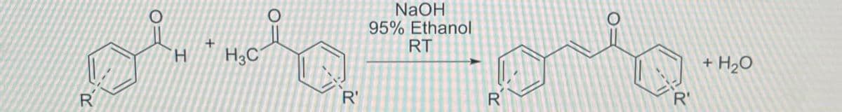 R
H
+
H3C
R
NaOH
95% Ethanol
RT
R
+ H2O