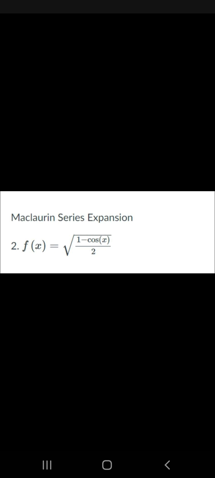 Maclaurin Series Expansion
1-cos(x)
2. f (x) =
2
|I O
