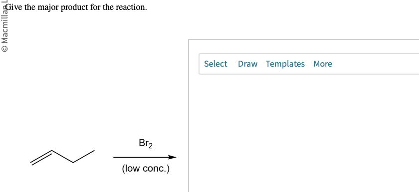 Give the major product for the reaction.
O Macmilla
Br₂
(low conc.)
Select Draw Templates More