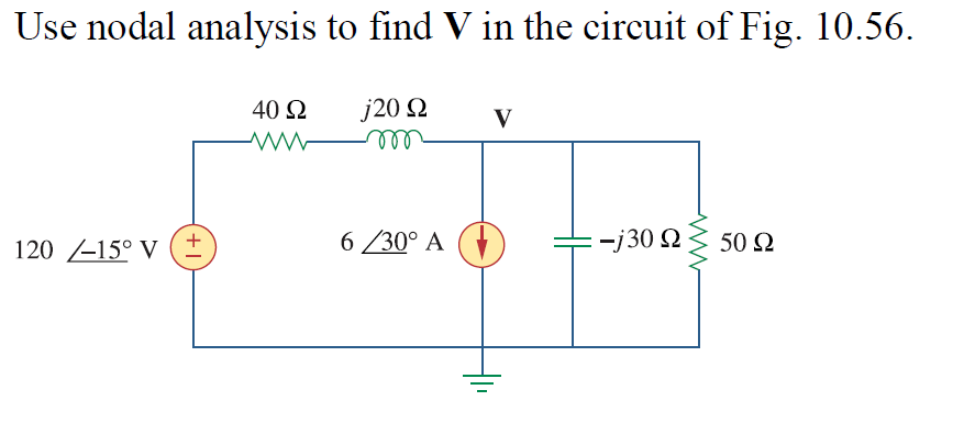Use nodal analysis to find V in the circuit of Fig. 10.56.
40 2
j20 2
V
el
120 -15° V
6 /30° A
=-j30 2
50 2
