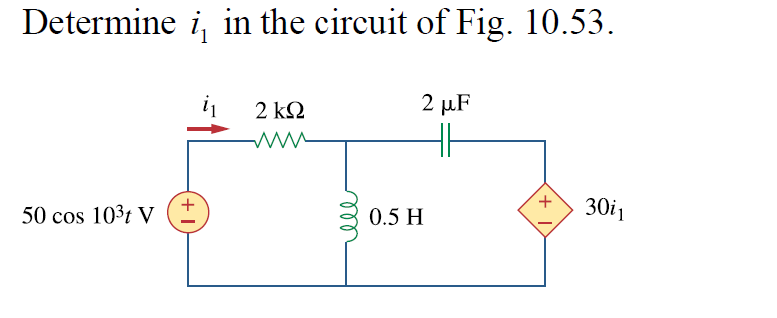 Determine i, in the circuit of Fig. 10.53.
2 kΩ
2 μF
50 cos 103t V
0.5 H
+
30i1
ll
