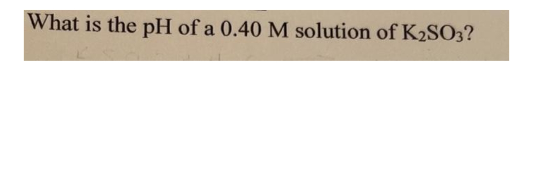 What is the pH of a 0.40 M solution of K2SO3?